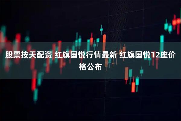 股票按天配资 红旗国悦行情最新 红旗国悦12座价格公布